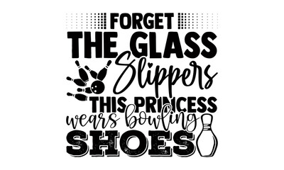 Forget the glass slippers this princess wears bowling shoes- Bowling t shirts design, Hand drawn lettering phrase, Calligraphy t shirt design, Isolated on white background, svg Files for Cutting