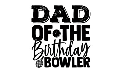 Dad of the birthday bowler- Bowling t shirts design, Hand drawn lettering phrase, Calligraphy t shirt design, Isolated on white background, svg Files for Cutting Cricut, Silhouette, EPS 10