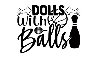Dolls with balls- Bowling t shirts design, Hand drawn lettering phrase, Calligraphy t shirt design, Isolated on white background, svg Files for Cutting Cricut, Silhouette, EPS 10
