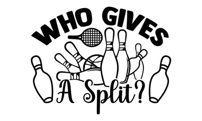 Who gives a split?- Bowling t shirts design, Hand drawn lettering phrase, Calligraphy t shirt design, Isolated on white background, svg Files for Cutting Cricut, Silhouette, EPS 10