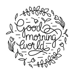 Round calligraphic composition with monoline text - Good morning world - and flowers, leaves and branches. Pretty doodle design. Black vector isolated on white background for print, sticker, poster.