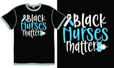 black nurses matter, medical occupation, nurse day design, human body part nurse t shirt clothing illustration design