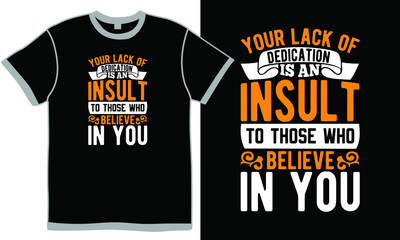 your lack of dedication is an  to those who believe in you, positive life, funny people, happiness gift for family inspirational quotes t shirt clothing - Powered by Adobe