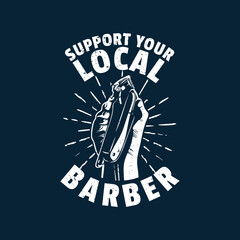 t shirt design support your local barber hand holding a hair clipper with gray background vintage illustration - obrazy, fototapety, plakaty