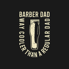 t shirt design barber dad way cooler than a regular dad with hair clipper and black background vintage illustration