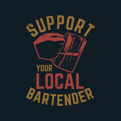 t shirt design support your local bartender with hand holding a cup of beer and dark gray colored background vintage illustration