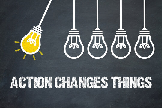 Action changes things 