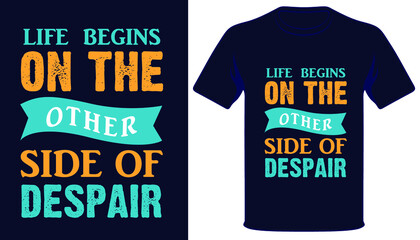Life begins on the other side of despair best typography t-shirt design