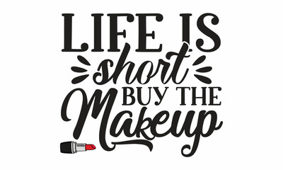 Life Is Short Buy The Makeup, fashion poster, card, shirt, Vector Beauty style quotes, Makeup is my art, Makeup is my art, Calligraphy phrase for gift cards, scrapbooking, beauty blogs