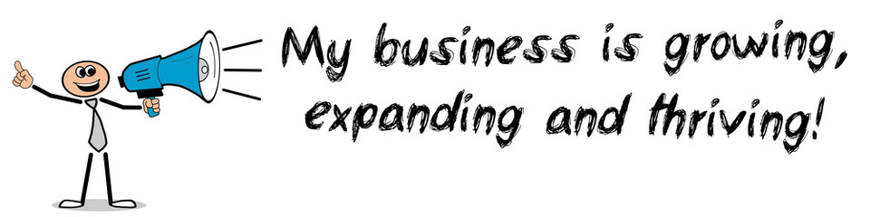 My business is growing, expanding, and thriving!