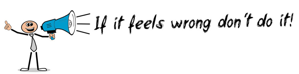 If it feels wrong don´t do it! 