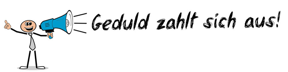 Geduld zahlt sich aus!