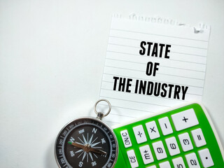 Business concept.Text STATE OF THE INDUSTRY writing on notepaper with compass and calculator on white background.