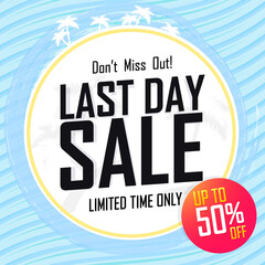Last Day Sale, up to 50% off,  poster design template, final offer banner, don’t miss out, end of season, limited time only, vector illustration
