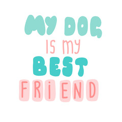 My dog best friend, poster vector illustration. Lettering on white background flat style for clothes print,
