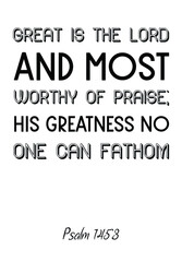 Great is the Lord and most worthy of praise; his greatness no one can fathom. Bible verse quote
