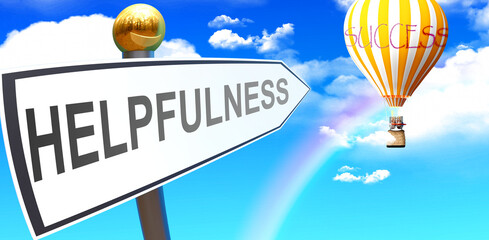 Helpfulness leads to success - shown as a sign with a phrase Helpfulness pointing at balloon in the sky with clouds to symbolize the meaning of Helpfulness, 3d illustration