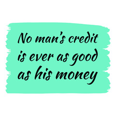 No man’s credit is ever as good as his money. Vector Quote

