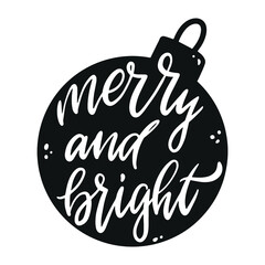 cute hand lettering Christmas quote 'Merry and bright' written inside ball silhouette. Good for prints, cards, stickers, apparel design, sublimation, posters, etc. EPS 10