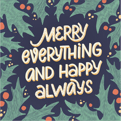 Christmas hand lettering typography quote 'Merry everything and happy always' decorated with frame of leaves and berries. Good for posters, prints, cards, templates, etc. EPS 10