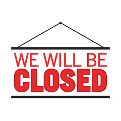We Will Be Closed, Closed Sign, Business Closure, We Are Closed Sign, Closed Banner, Vector Text Typography Sign Illustration