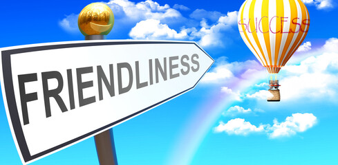 Friendliness leads to success - shown as a sign with a phrase Friendliness pointing at balloon in the sky with clouds to symbolize the meaning of Friendliness, 3d illustration