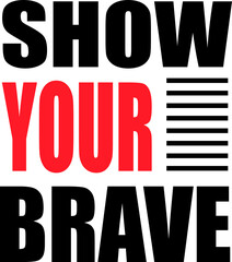 Show your brave typography t shirt design Vector.eps