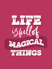 Motivational Quote Design. Inspirational Poster. Life is full of magical things.