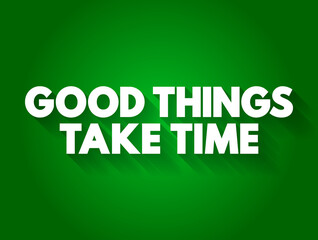 Good Things Take Time text quote, concept background