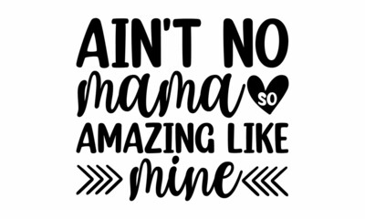 Ain't no mama so amazing like mine, Hand drawn typography phrases, background inspirational positive quotes, motivational, typography, lettering design, Mothers day typographic vector