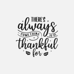 there's always something to be grateful lettering, thanksgiving quotes for sign, greeting card, t shirt and much more