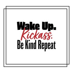 "Wake Up. Kickass. Be Kind Repeat". Inspirational and Motivational Quotes Vector. Suitable For All Needs Both Digital and Print, Example : Cutting Sticker, Poster, and Other.