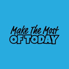 "Make The Most of Today". Inspirational and Motivational Quotes Vector Isolated on Blue Background. Suitable For All Needs Both Digital and Print, Example : Cutting Sticker, Poster, and Various Other