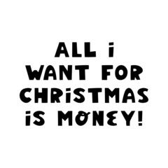 All i want for christmas is money. Cute hand drawn lettering in modern scandinavian style. Isolated on white background. Vector stock illustration.