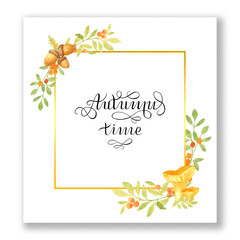 Watercolor square autumnal frame with mushrooms, acorns, oak leaves and autumnal branch with foliage. Postcard with lettering Autumn time.
