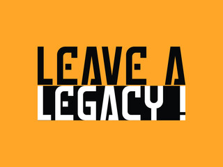 Leave A Legacy ! Typography Text Design on Yellow Background