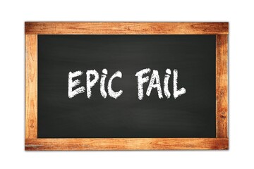 EPIC  FAIL text written on wooden frame school blackboard.
