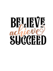 Inspirational quote handwritten with black ink and brush, custom lettering for posters, t-shirts and cards. Modern lettering quote poster.  Achieve Believe Succeed.