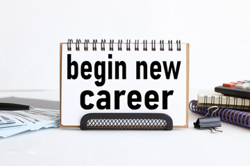 Begin New Career, on a white background near the stationery