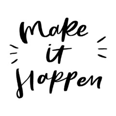 Make it Happen Hand Lettered Quotes, Vector Rough Textured Hand Lettering, Modern Calligraphy, Positive Inspirational Design Element, Artistic Ink Lettering