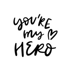 Fototapeta na wymiar You're my Hero Hand Lettered Quotes, Vector Smooth Hand Lettering, Modern Calligraphy, Positive Inspirational Design Element, Artistic Ink Lettering