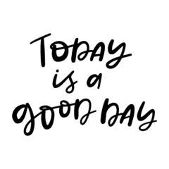 Today is a Good Day Hand Lettered Quotes, Vector Smooth Hand Lettering, Modern Calligraphy, Positive Inspirational Design Element, Artistic Ink Lettering