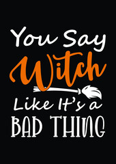 You Say witch like it’s a bad thing, Hocus Pocus Svg, Halloween Svg, Witch Svg, Halloween Svg Design, Funny Halloween Svg Design, Halloween Cut File
