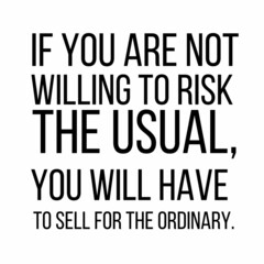 If you are not willing to risk the usual,you will have to sell for the ordinary: Motivational and inspirational quote for social media post.
