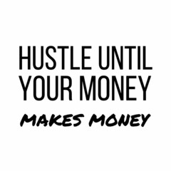 Hustle until your money makes money: Motivational and inspirational quote for social media post.