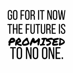 Go for it now the future is promised to no one: Motivational and inspirational quote for social media post.

