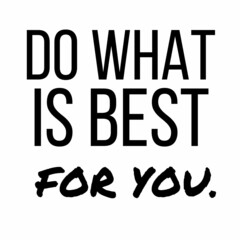 Do what is best for you : Motivational and inspirational quote for social media post.
