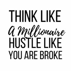 Think like a millionaire hustle like you are broke: Motivational and inspirational quote for social media post.