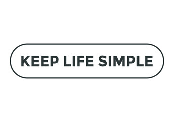 keep life simple sign icon. web button template keep life simple. inspirational speech