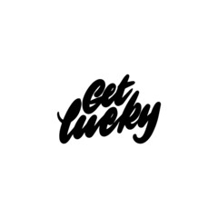 Handwritten phrase GET LUCKY for printing on T-shirts, mugs, bags, pillows. Vector illustration.